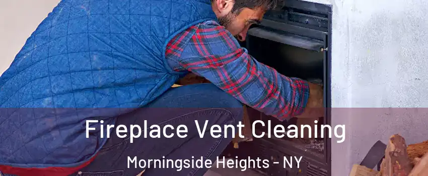 Fireplace Vent Cleaning Morningside Heights - NY