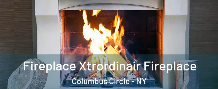Fireplace Xtrordinair Fireplace Columbus Circle - NY
