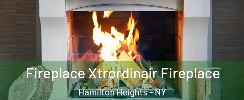 Fireplace Xtrordinair Fireplace Hamilton Heights - NY