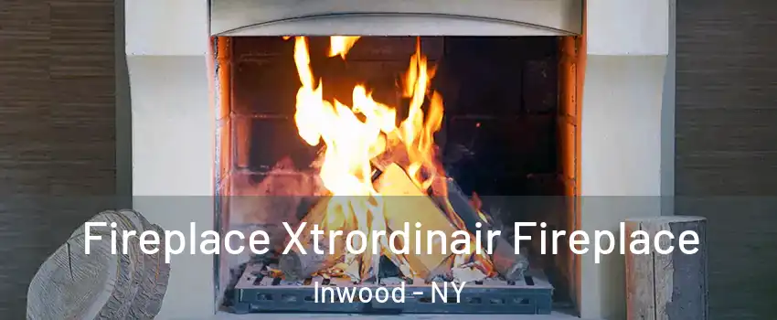Fireplace Xtrordinair Fireplace Inwood - NY