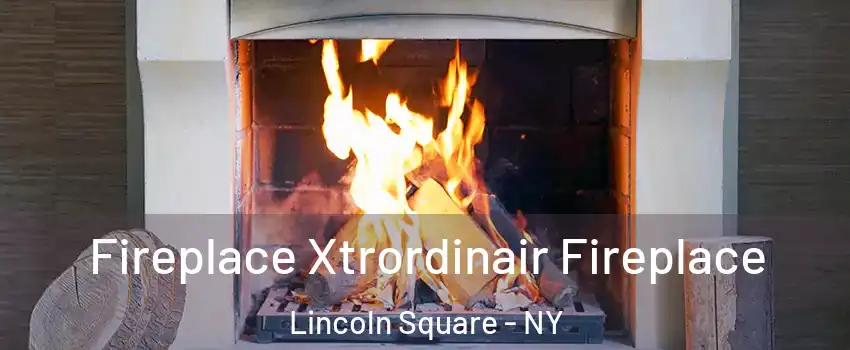 Fireplace Xtrordinair Fireplace Lincoln Square - NY