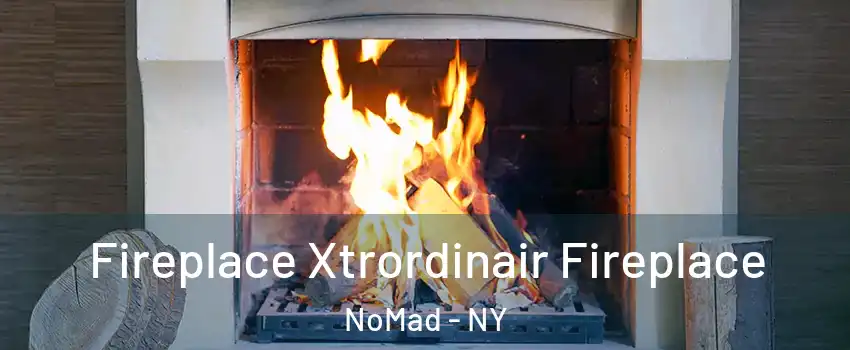 Fireplace Xtrordinair Fireplace NoMad - NY