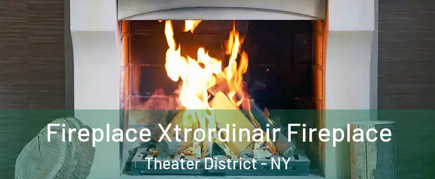Fireplace Xtrordinair Fireplace Theater District - NY