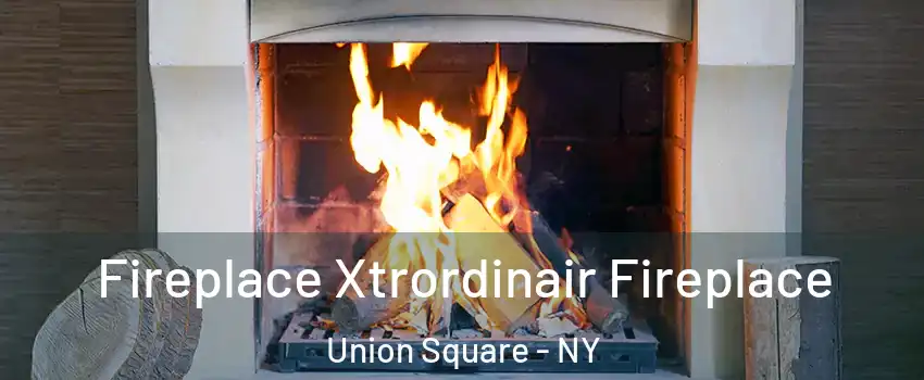 Fireplace Xtrordinair Fireplace Union Square - NY
