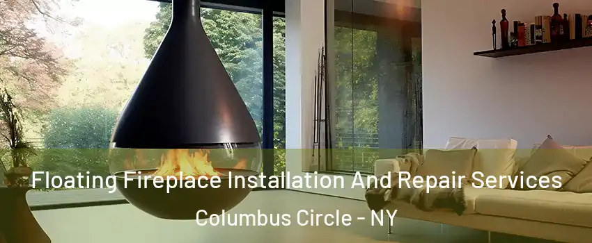 Floating Fireplace Installation And Repair Services Columbus Circle - NY
