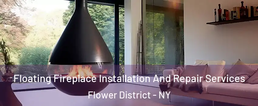 Floating Fireplace Installation And Repair Services Flower District - NY