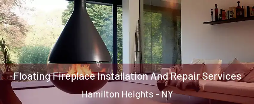 Floating Fireplace Installation And Repair Services Hamilton Heights - NY