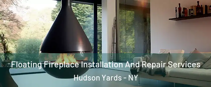 Floating Fireplace Installation And Repair Services Hudson Yards - NY