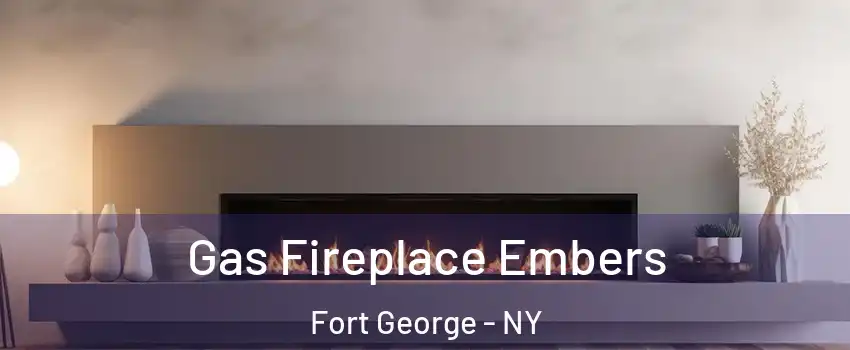 Gas Fireplace Embers Fort George - NY