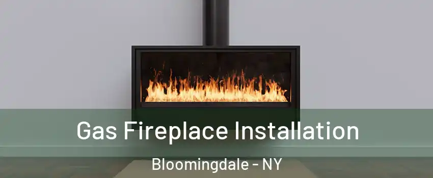 Gas Fireplace Installation Bloomingdale - NY