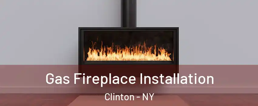 Gas Fireplace Installation Clinton - NY