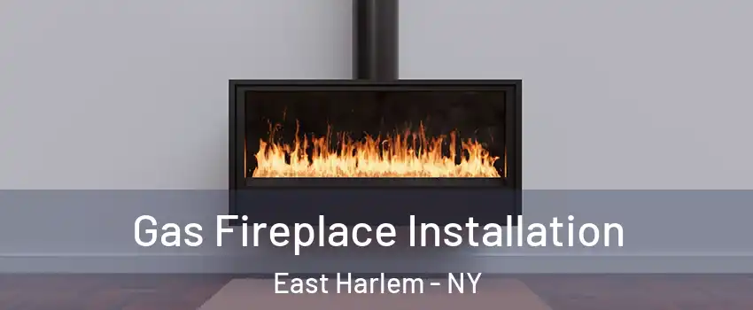 Gas Fireplace Installation East Harlem - NY