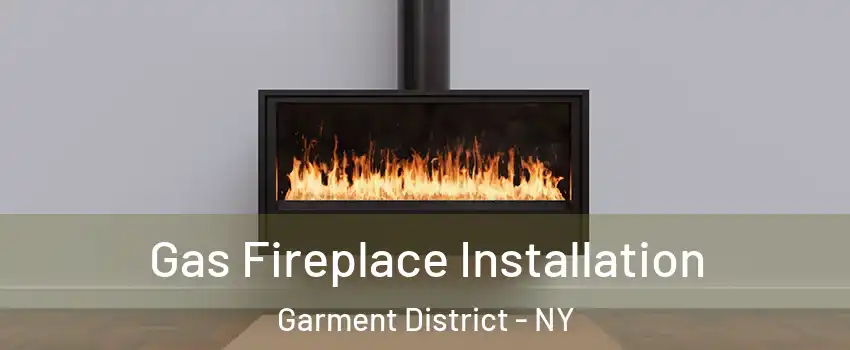 Gas Fireplace Installation Garment District - NY