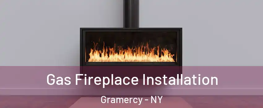 Gas Fireplace Installation Gramercy - NY