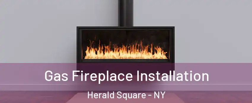 Gas Fireplace Installation Herald Square - NY