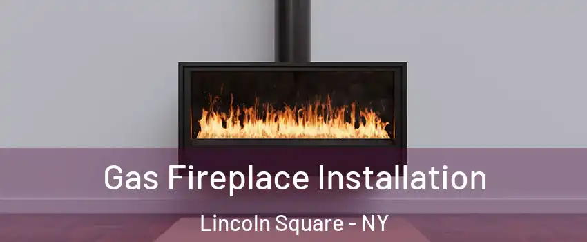 Gas Fireplace Installation Lincoln Square - NY