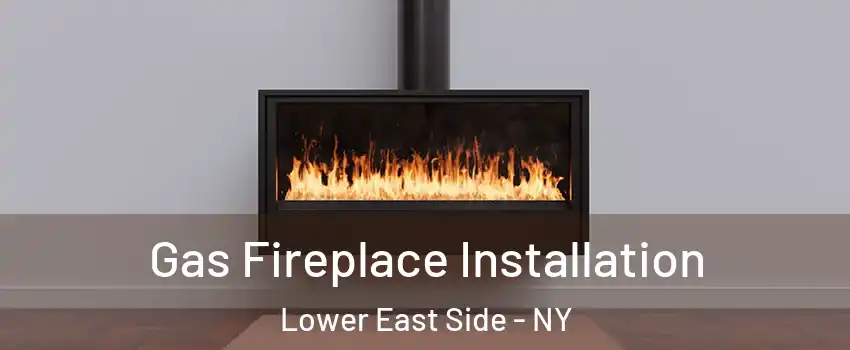 Gas Fireplace Installation Lower East Side - NY