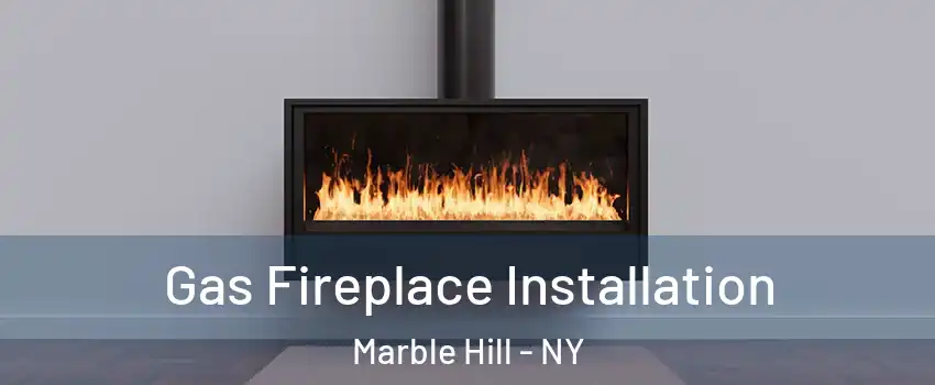 Gas Fireplace Installation Marble Hill - NY