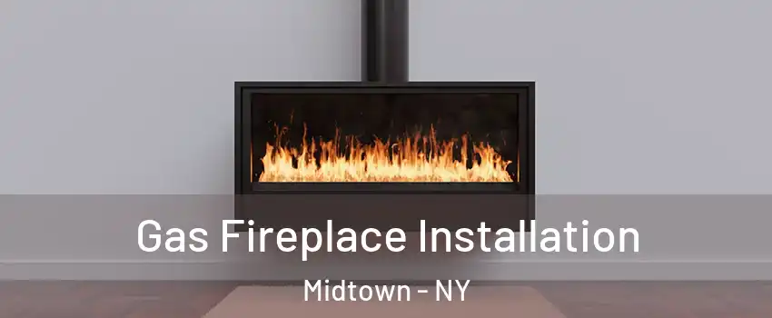 Gas Fireplace Installation Midtown - NY