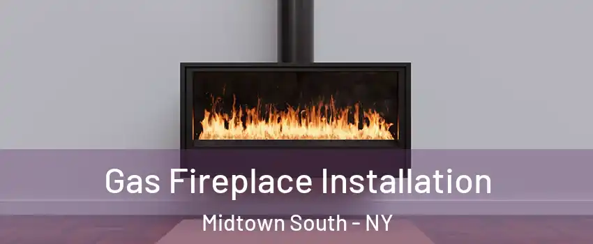 Gas Fireplace Installation Midtown South - NY