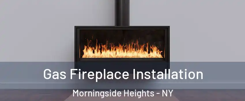 Gas Fireplace Installation Morningside Heights - NY