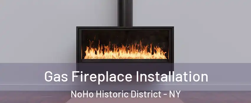 Gas Fireplace Installation NoHo Historic District - NY