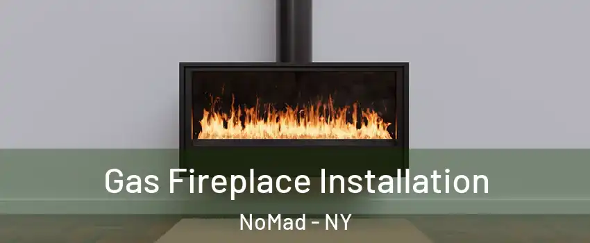 Gas Fireplace Installation NoMad - NY