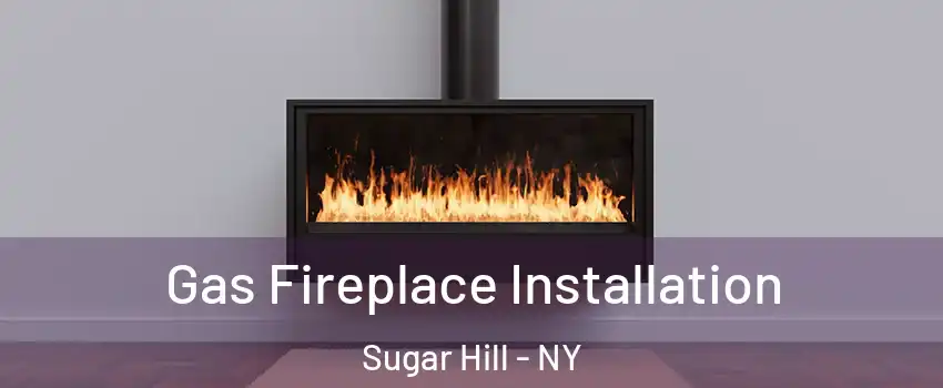 Gas Fireplace Installation Sugar Hill - NY