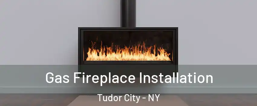 Gas Fireplace Installation Tudor City - NY