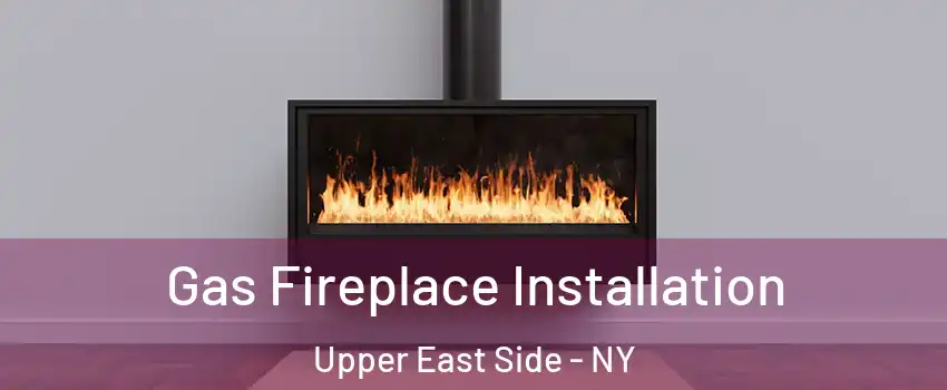 Gas Fireplace Installation Upper East Side - NY