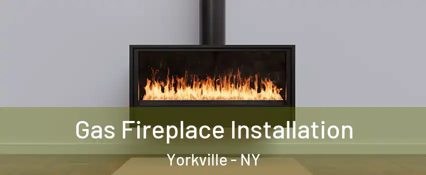 Gas Fireplace Installation Yorkville - NY