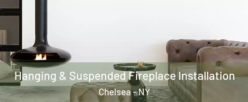 Hanging & Suspended Fireplace Installation Chelsea - NY