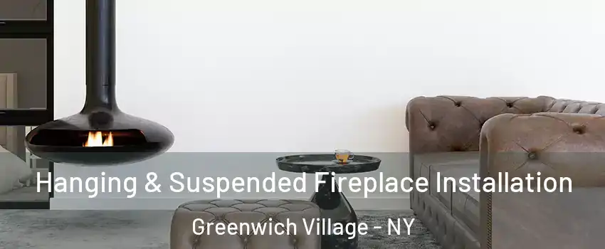 Hanging & Suspended Fireplace Installation Greenwich Village - NY