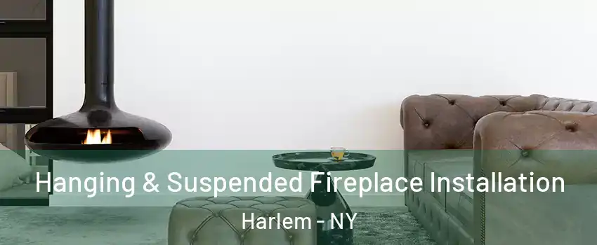 Hanging & Suspended Fireplace Installation Harlem - NY