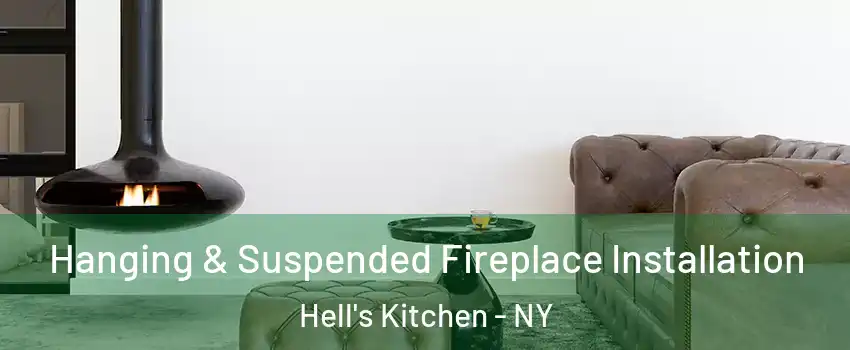 Hanging & Suspended Fireplace Installation Hell's Kitchen - NY