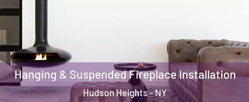 Hanging & Suspended Fireplace Installation Hudson Heights - NY
