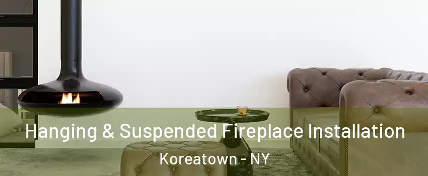 Hanging & Suspended Fireplace Installation Koreatown - NY