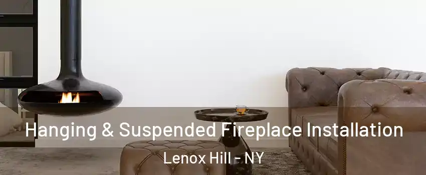 Hanging & Suspended Fireplace Installation Lenox Hill - NY