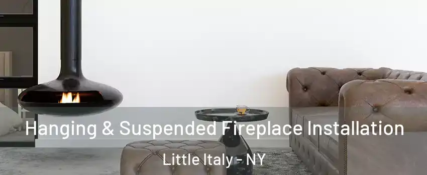 Hanging & Suspended Fireplace Installation Little Italy - NY