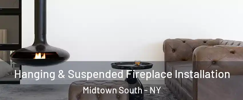 Hanging & Suspended Fireplace Installation Midtown South - NY