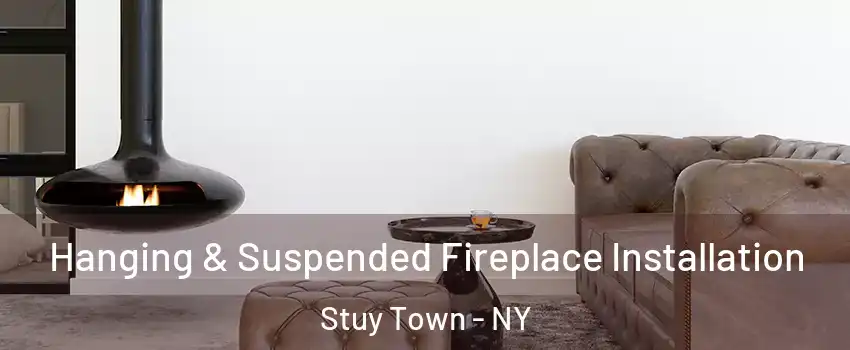 Hanging & Suspended Fireplace Installation Stuy Town - NY