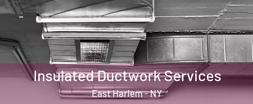 Insulated Ductwork Services East Harlem - NY