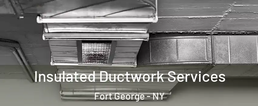 Insulated Ductwork Services Fort George - NY