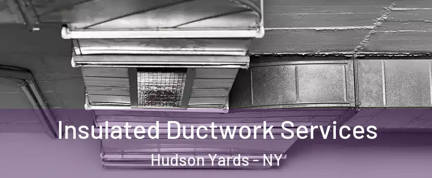 Insulated Ductwork Services Hudson Yards - NY