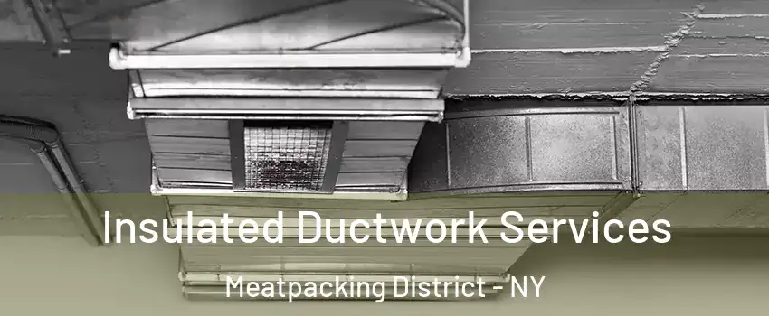 Insulated Ductwork Services Meatpacking District - NY