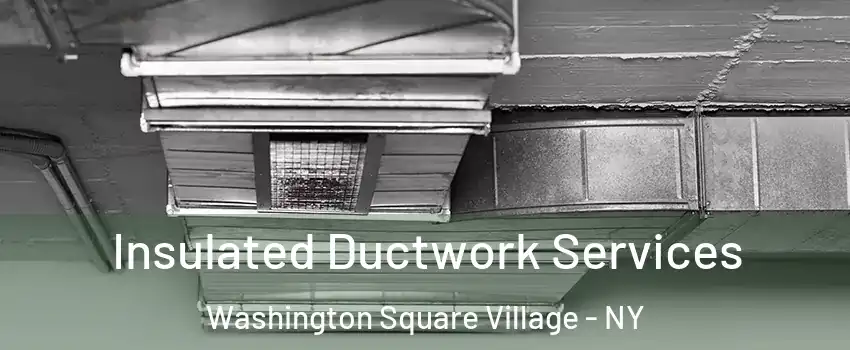 Insulated Ductwork Services Washington Square Village - NY