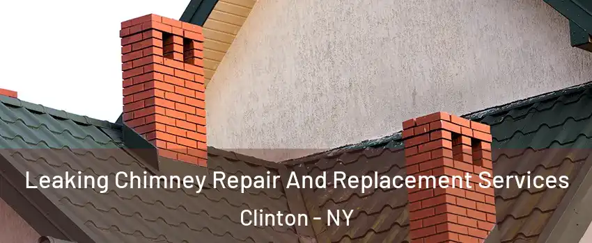 Leaking Chimney Repair And Replacement Services Clinton - NY