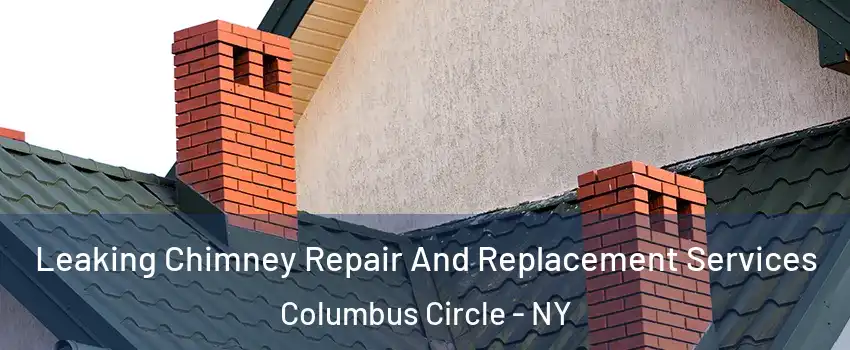 Leaking Chimney Repair And Replacement Services Columbus Circle - NY