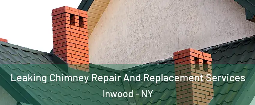 Leaking Chimney Repair And Replacement Services Inwood - NY