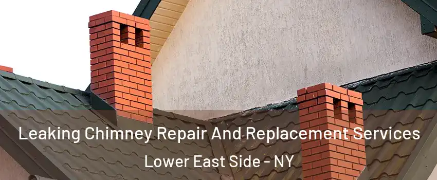 Leaking Chimney Repair And Replacement Services Lower East Side - NY
